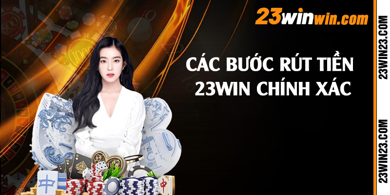 Các bước rút tiền 23win chính xác