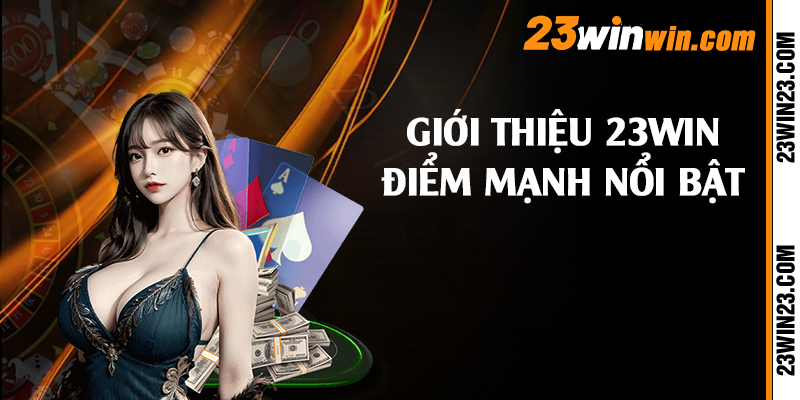 Giới thiệu 23win điểm mạnh nổi bật 