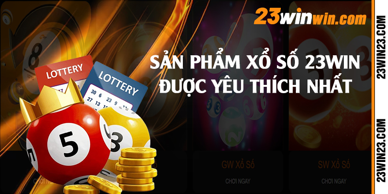 Sản phẩm xổ số 23win được yêu thích nhất 